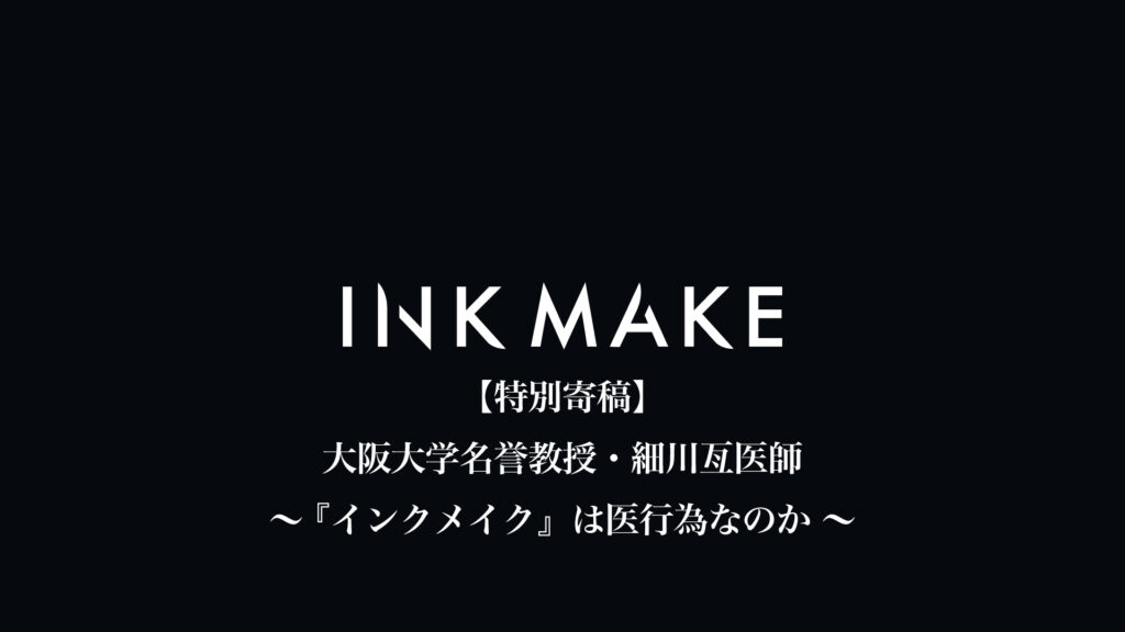 【特別寄稿】大阪大学名誉教授・細川亙医師「インクメイク（タトゥー施術）違法論」に対する論考
